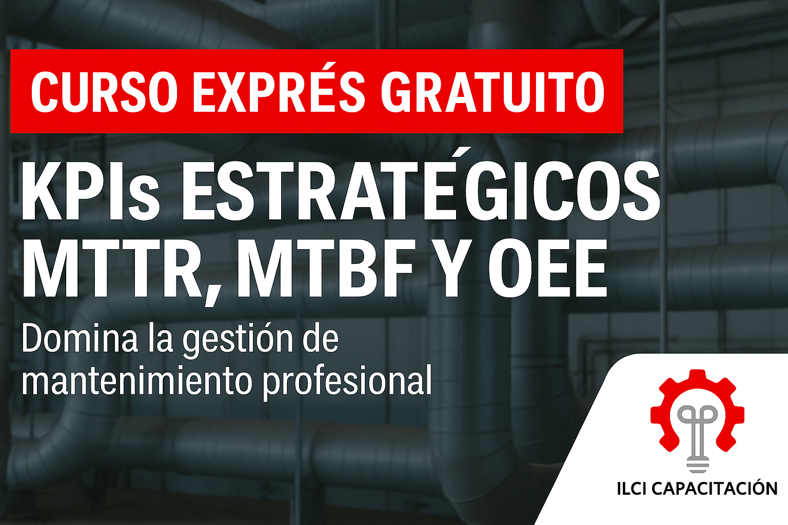 Curso Gratuito “Domina los KPIs Estratégicos de Mantenimiento: MTTR, MTBF y OEE”